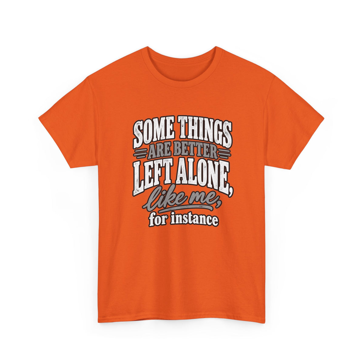 Funny Graphic Tee — “Some Things Are Better Left Alone, Like Me, For Instance” White T-Shirt