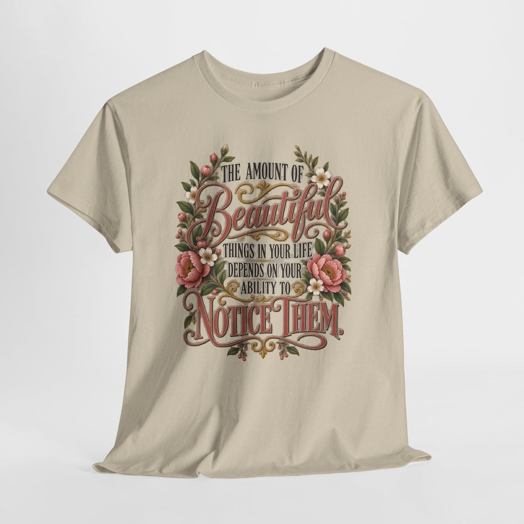 Inspirational Floral Tee — "The Amount Of Beautiful Things…Depends On Your Ability To Notice Them"