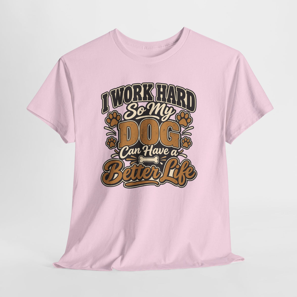 Dog Lover T‑Shirt — “I Work Hard So My Dog Can Have a Better Life”