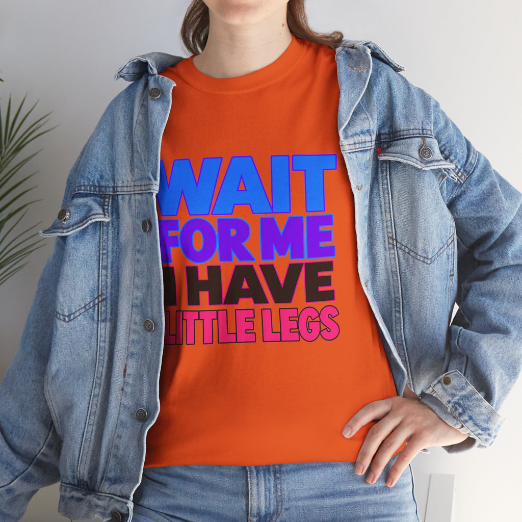 Wait For Me I Have Little Legs T-Shirt — Cute Pet / Toddler Humor Tee