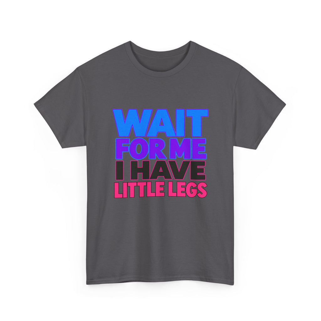 Wait For Me I Have Little Legs T-Shirt — Cute Pet / Toddler Humor Tee