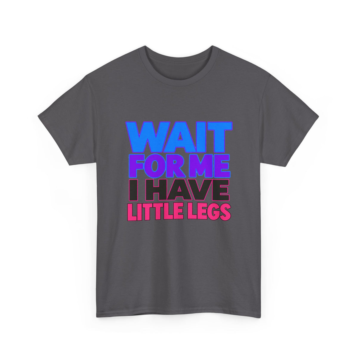 Wait For Me I Have Little Legs T-Shirt — Cute Pet / Toddler Humor Tee