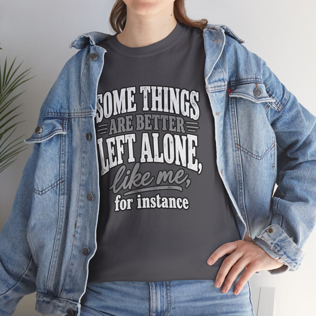Funny Graphic Tee — “Some Things Are Better Left Alone, Like Me, For Instance” White T-Shirt