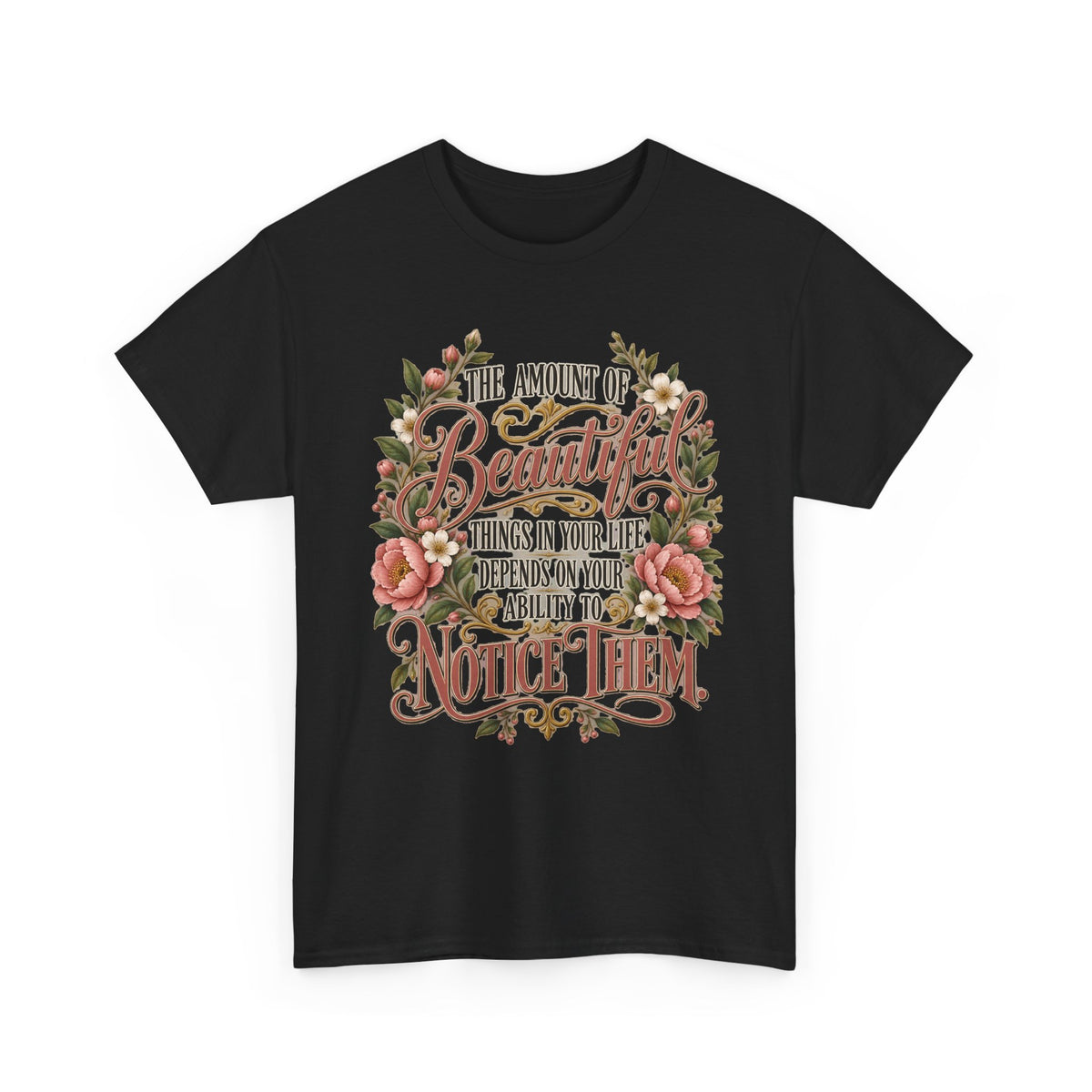 Inspirational Floral Tee — "The Amount Of Beautiful Things…Depends On Your Ability To Notice Them"