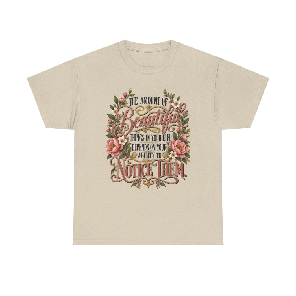 Inspirational Floral Tee — "The Amount Of Beautiful Things…Depends On Your Ability To Notice Them"