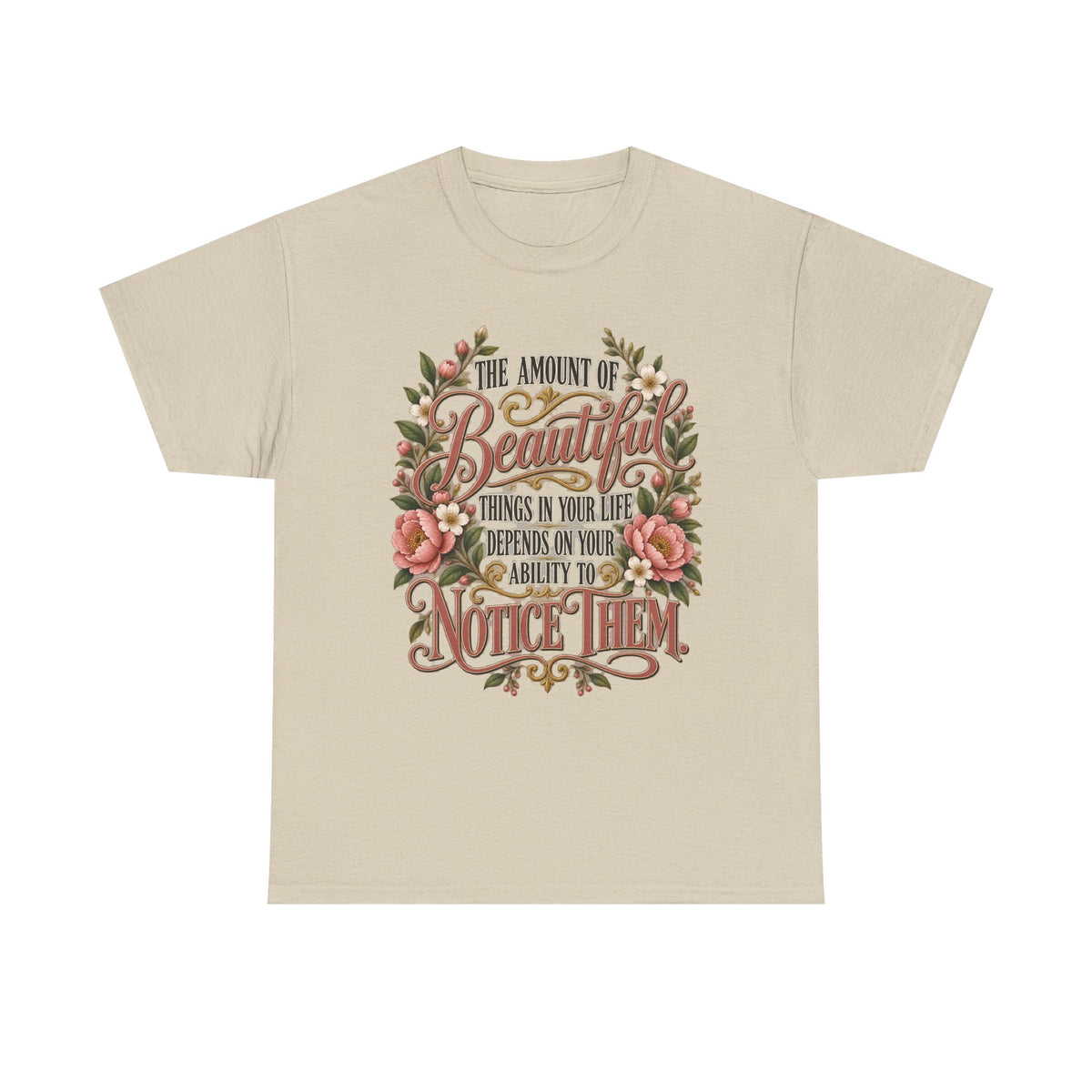 Inspirational Floral Tee — "The Amount Of Beautiful Things…Depends On Your Ability To Notice Them"