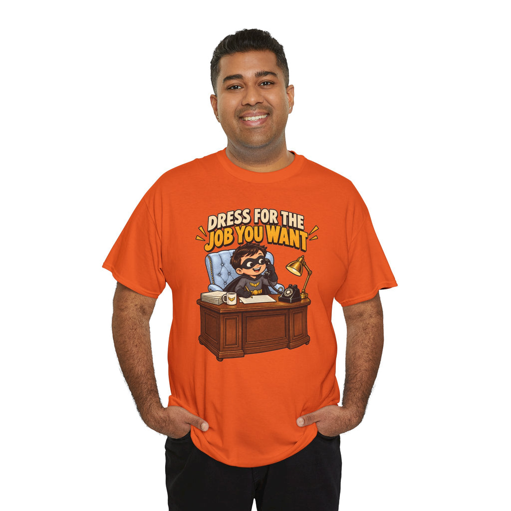 Dress for the Job You Want T-Shirt — Motivational Office Career Tee