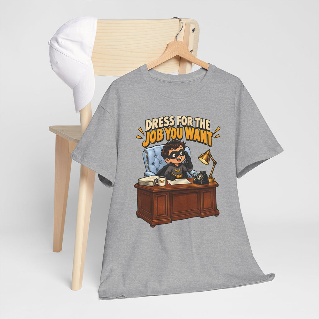 Dress for the Job You Want T-Shirt — Motivational Office Career Tee