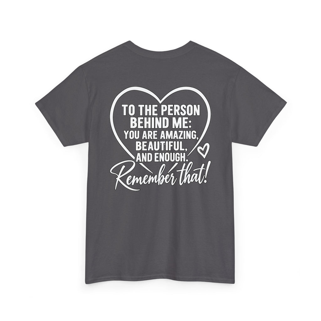 Inspirational Heart T-Shirt – "To the Person Behind Me: You Are Amazing, Beautiful and Enough" Motivational Tee