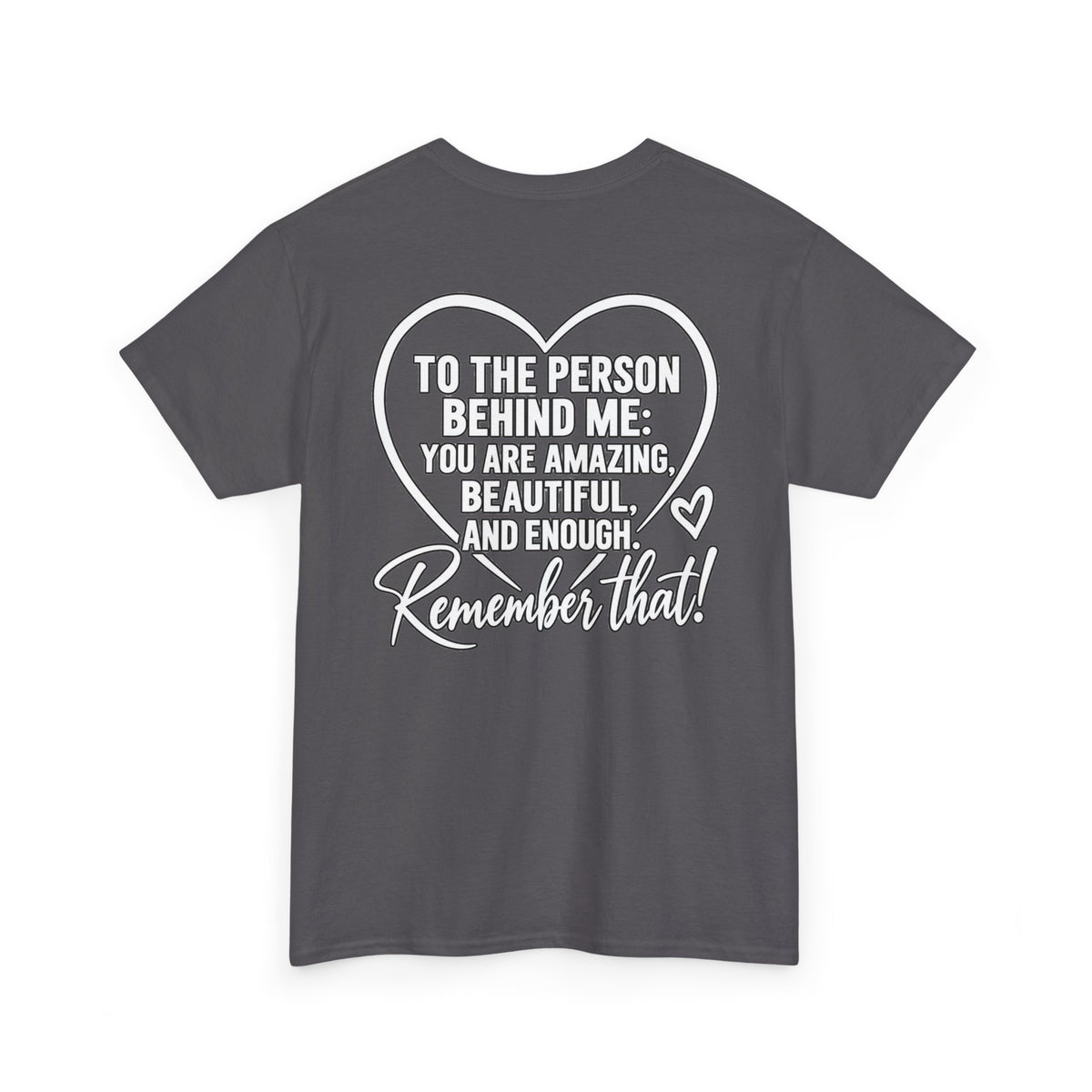 Inspirational Heart T-Shirt – "To the Person Behind Me: You Are Amazing, Beautiful and Enough" Motivational Tee