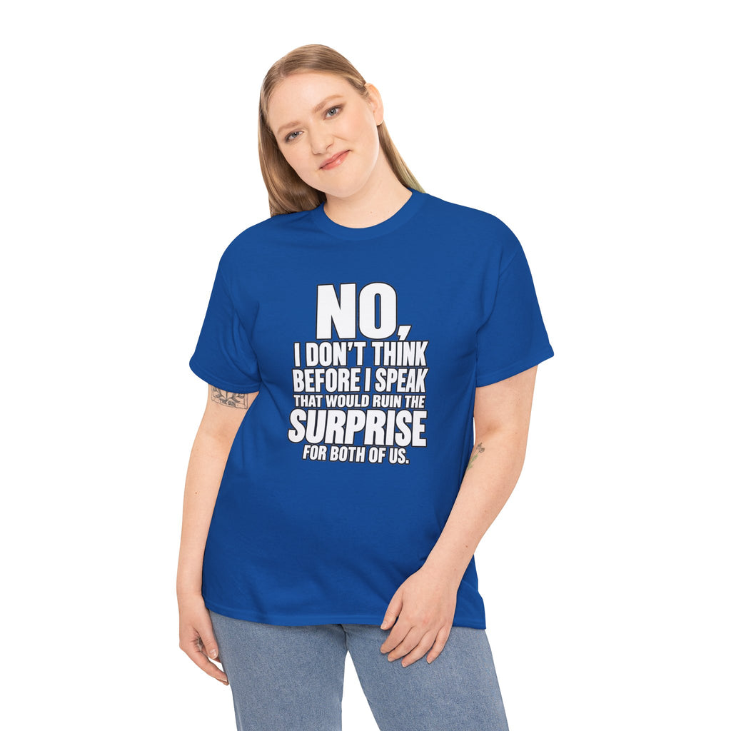 T‑Shirt — "No, I Don't Think Before I Speak That Would Ruin the Surprise" Funny Quote Tee