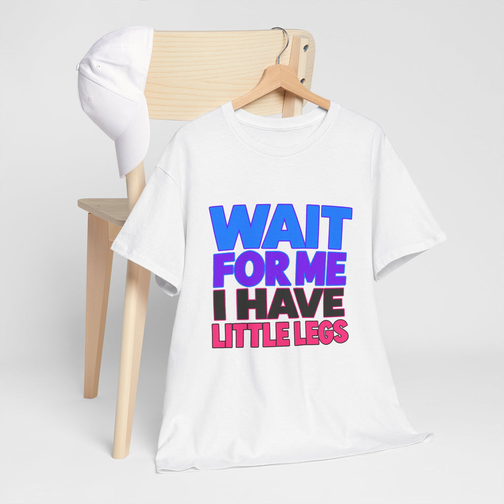 Wait For Me I Have Little Legs T-Shirt — Cute Pet / Toddler Humor Tee