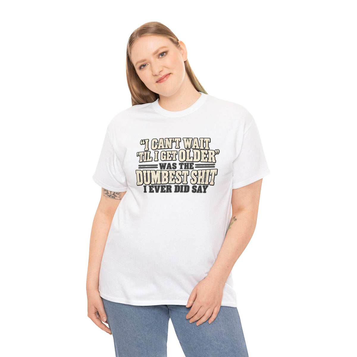 Funny Quote T‑Shirt — "I Can't Wait 'Til I Get Older' Was the Dumbest Shit I Ever Did Say"