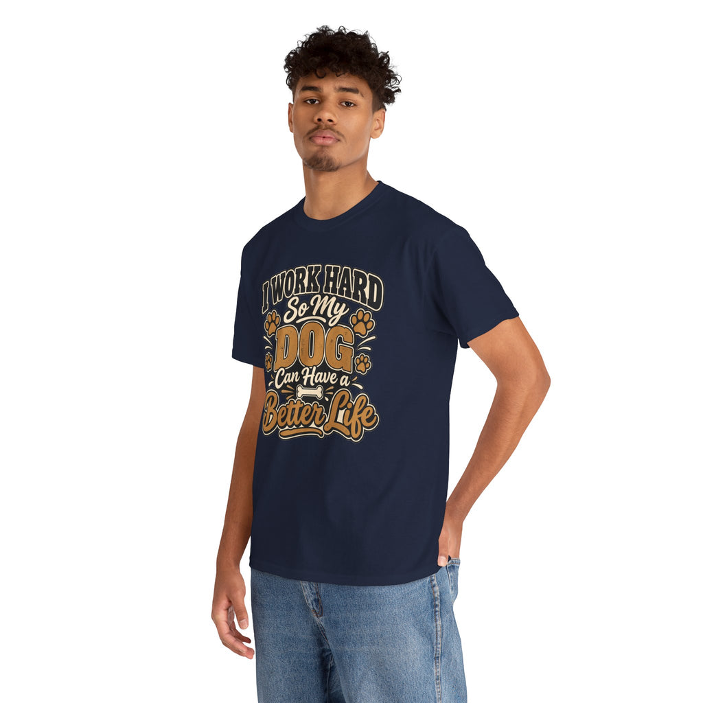 Dog Lover T‑Shirt — “I Work Hard So My Dog Can Have a Better Life”