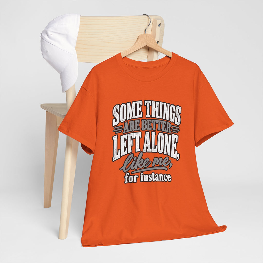 Funny Graphic Tee — “Some Things Are Better Left Alone, Like Me, For Instance” White T-Shirt