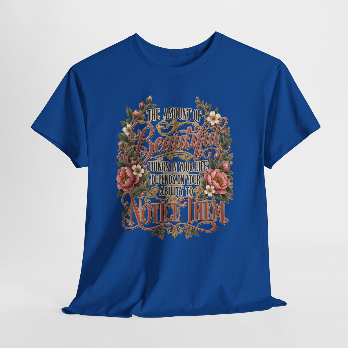Inspirational Floral Tee — "The Amount Of Beautiful Things…Depends On Your Ability To Notice Them"