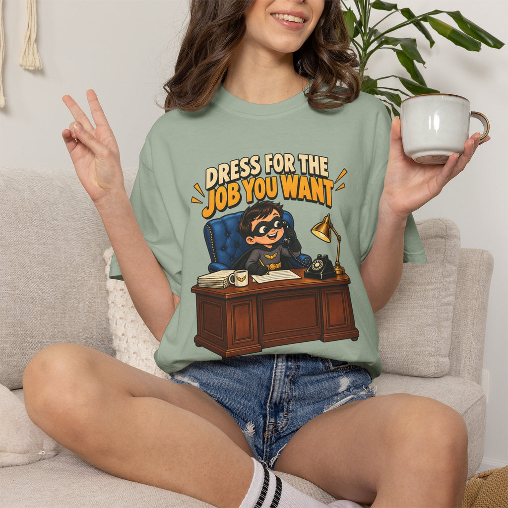 Dress for the Job You Want T-Shirt — Funny Office Career Motivation Tee