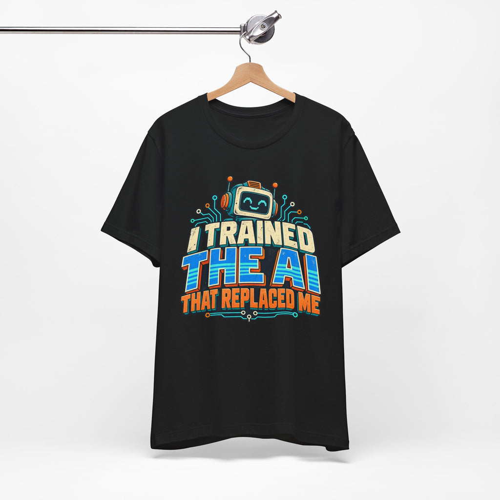 T-Shirt — I Trained the AI That Replaced Me Funny Tech Worker Tee