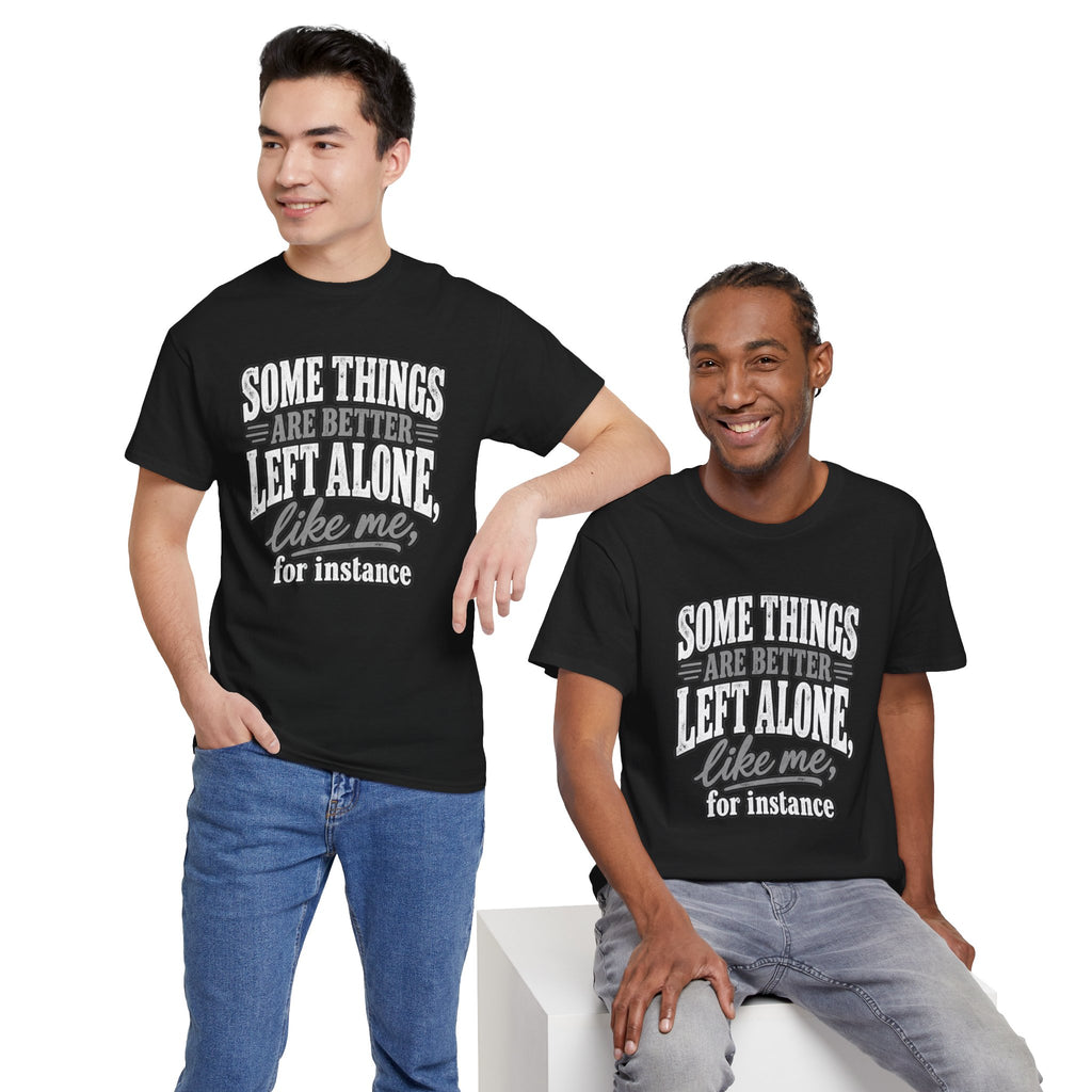 Funny Graphic Tee — “Some Things Are Better Left Alone, Like Me, For Instance” White T-Shirt