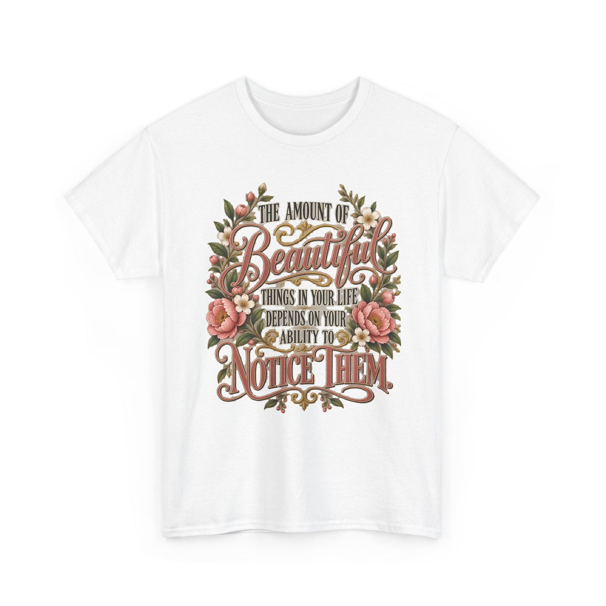 Inspirational Floral Tee — "The Amount Of Beautiful Things…Depends On Your Ability To Notice Them"