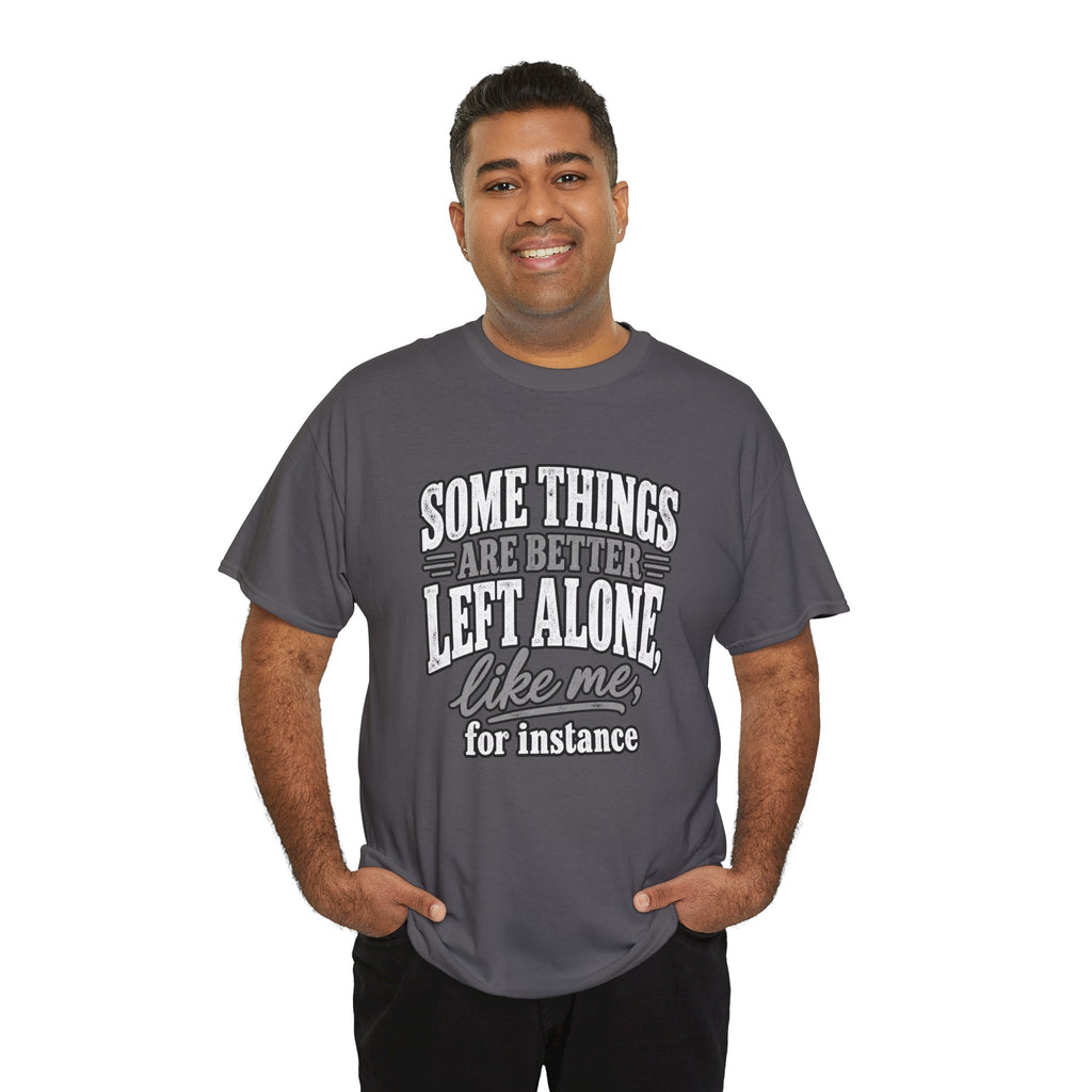 Funny Graphic Tee — “Some Things Are Better Left Alone, Like Me, For Instance” White T-Shirt