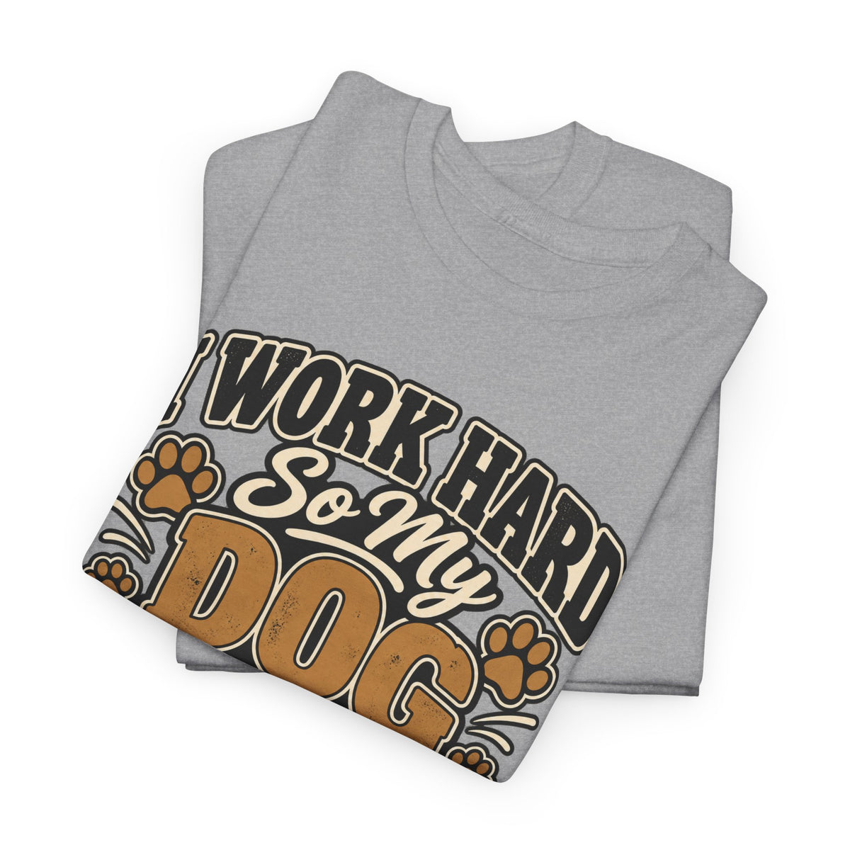 Dog Lover T‑Shirt — “I Work Hard So My Dog Can Have a Better Life”