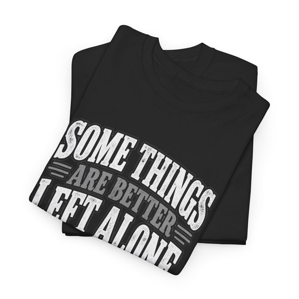 Funny Graphic Tee — “Some Things Are Better Left Alone, Like Me, For Instance” White T-Shirt