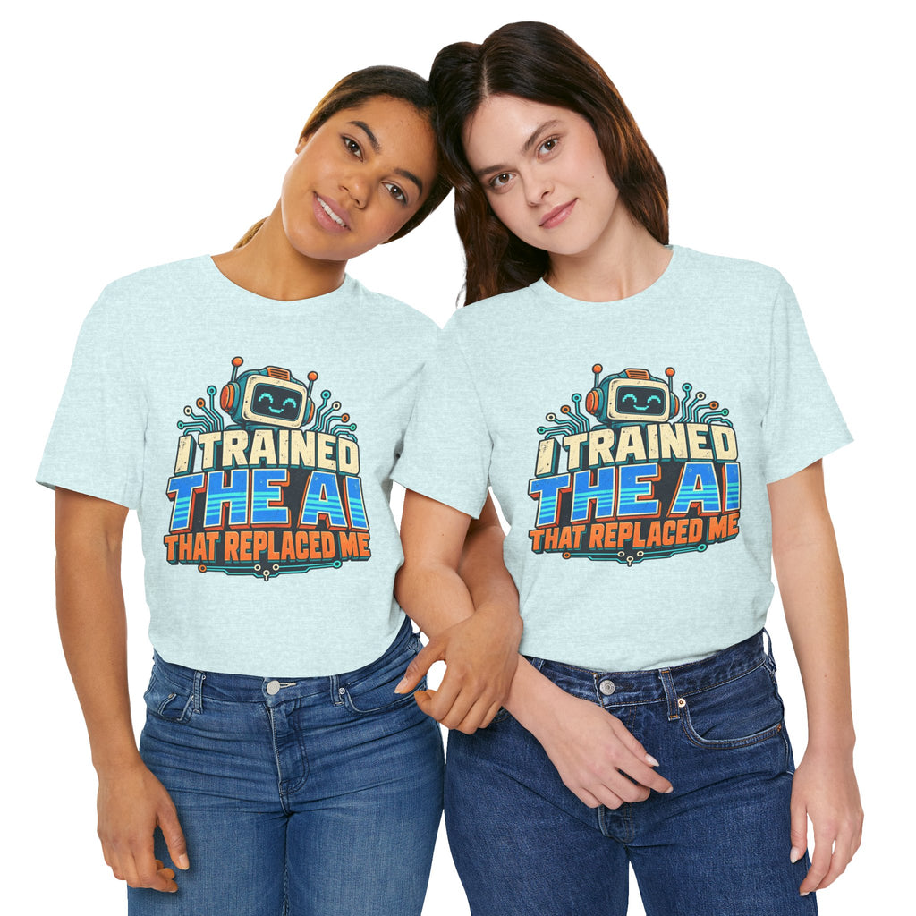 T-Shirt — I Trained the AI That Replaced Me Funny Tech Worker Tee