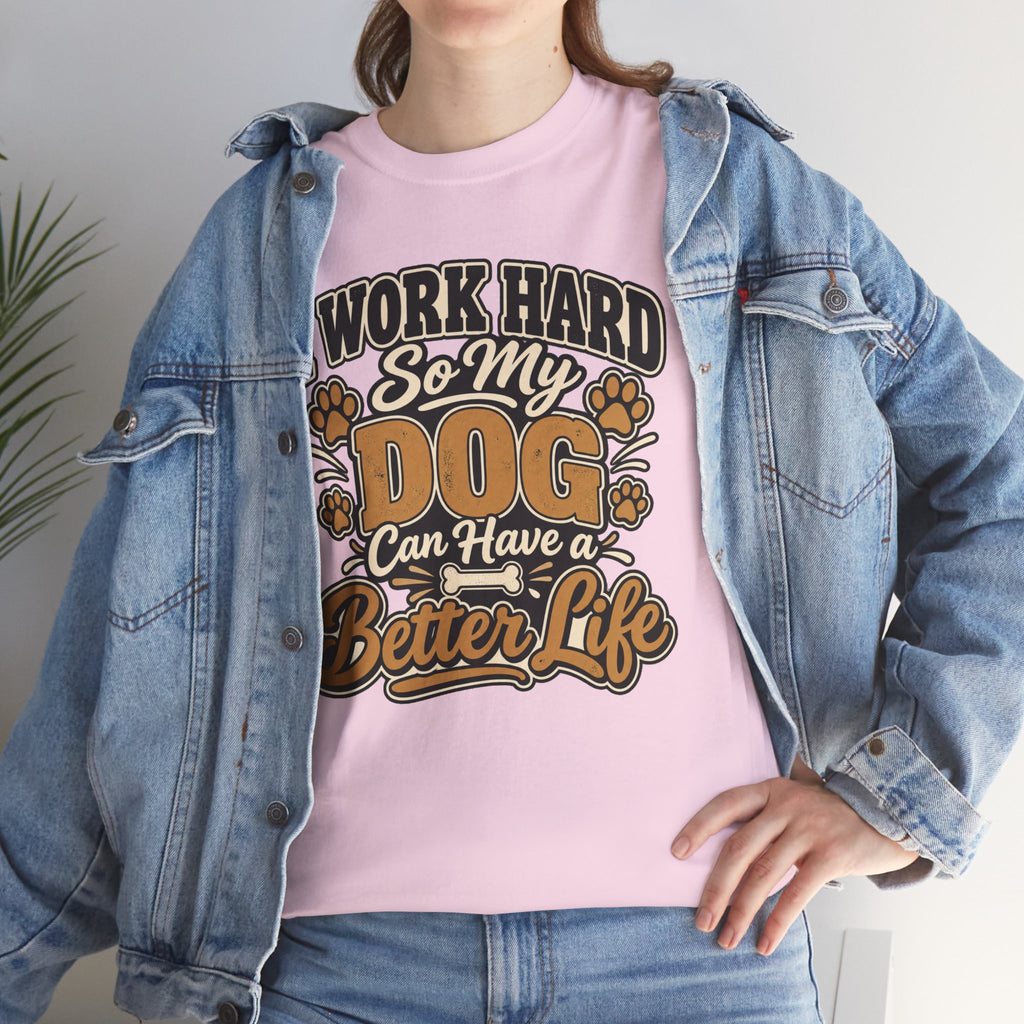 Dog Lover T‑Shirt — “I Work Hard So My Dog Can Have a Better Life”