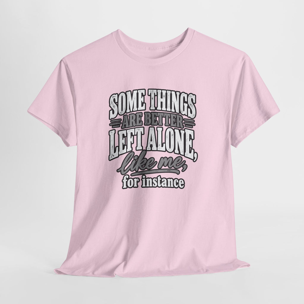 Funny Graphic Tee — “Some Things Are Better Left Alone, Like Me, For Instance” White T-Shirt