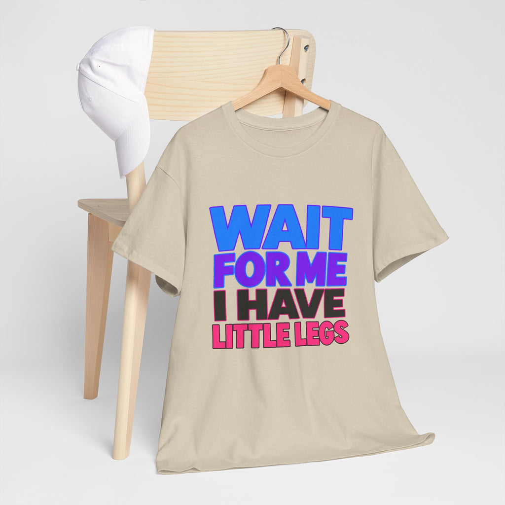 Wait For Me I Have Little Legs T-Shirt — Cute Pet / Toddler Humor Tee
