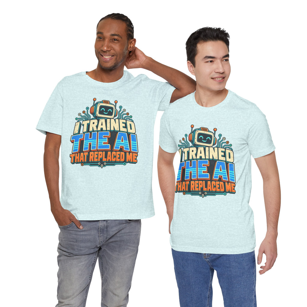 T-Shirt — I Trained the AI That Replaced Me Funny Tech Worker Tee