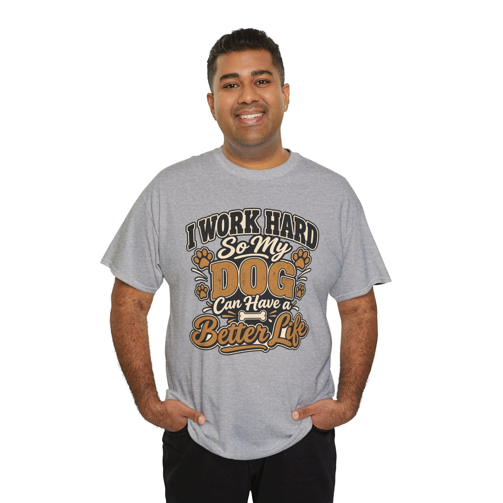 Dog Lover T‑Shirt — “I Work Hard So My Dog Can Have a Better Life”