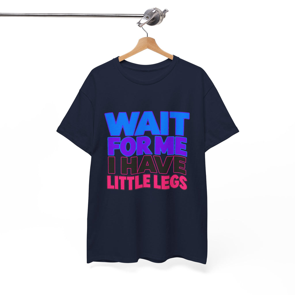 Wait For Me I Have Little Legs T-Shirt — Cute Pet / Toddler Humor Tee