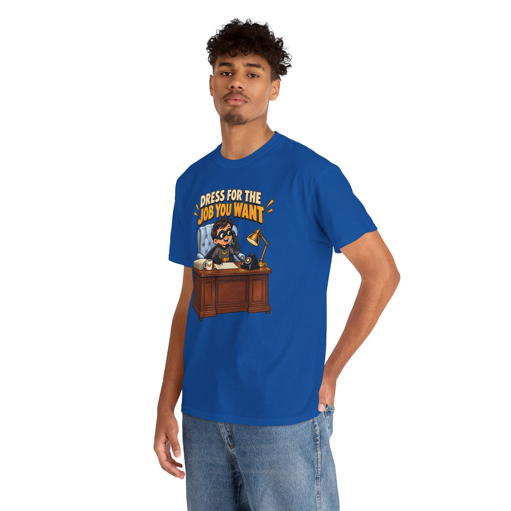 Dress for the Job You Want T-Shirt — Motivational Office Career Tee