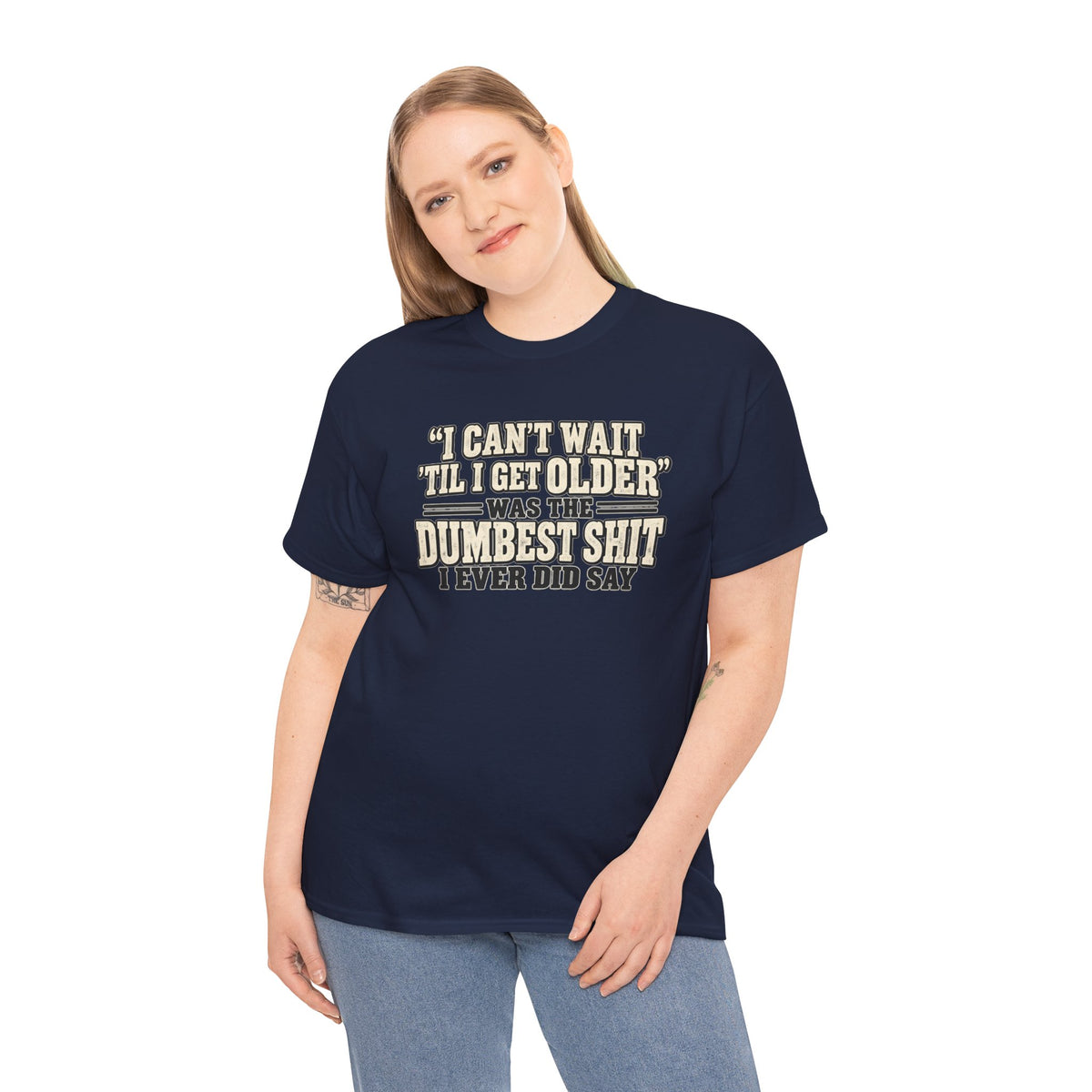 Funny Quote T‑Shirt — "I Can't Wait 'Til I Get Older' Was the Dumbest Shit I Ever Did Say"