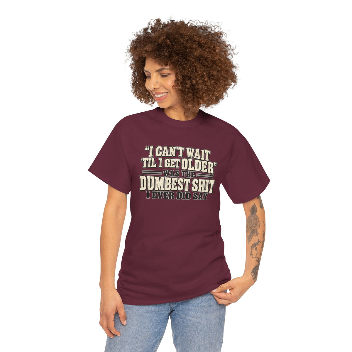 Funny Quote T‑Shirt — "I Can't Wait 'Til I Get Older' Was the Dumbest Shit I Ever Did Say"
