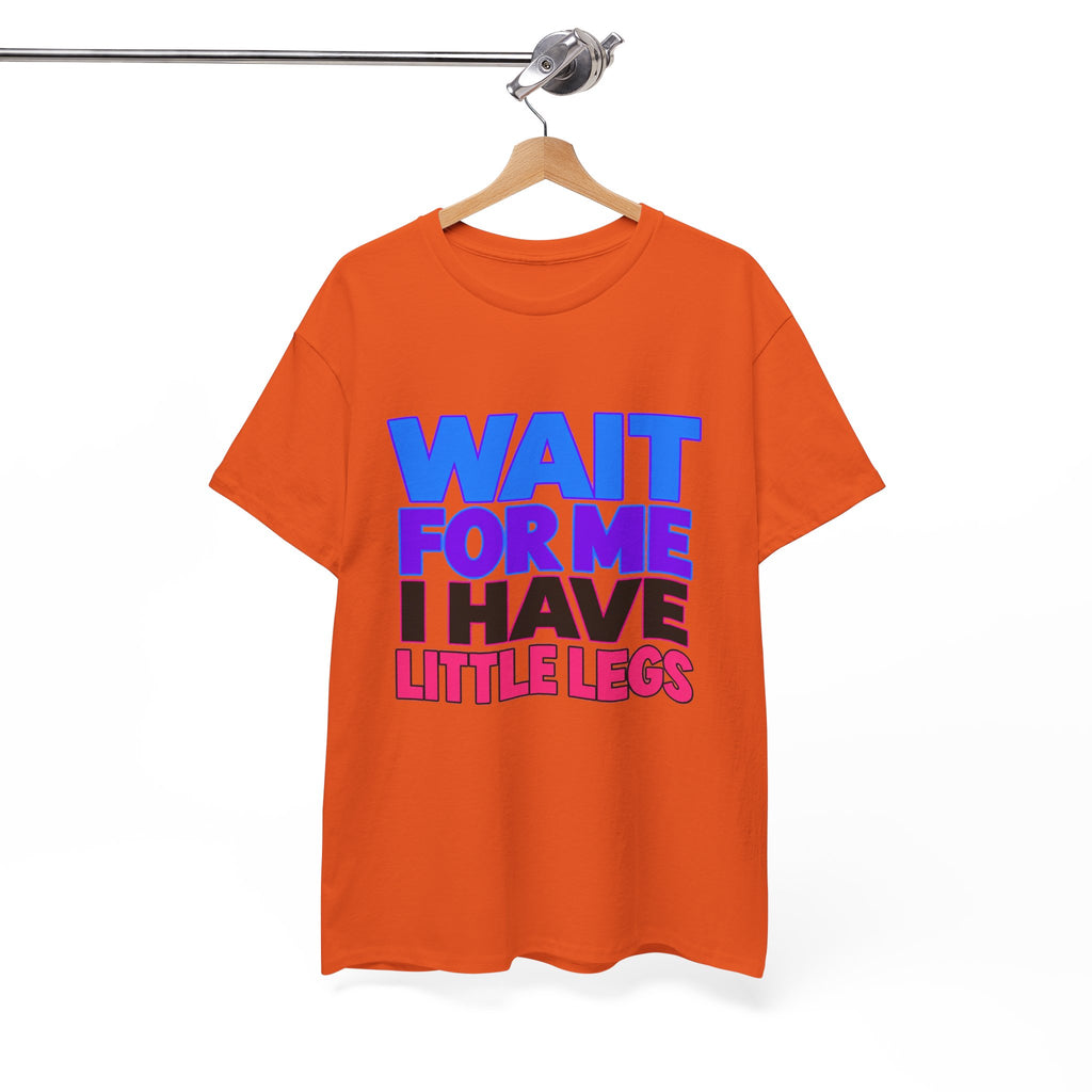 Wait For Me I Have Little Legs T-Shirt — Cute Pet / Toddler Humor Tee