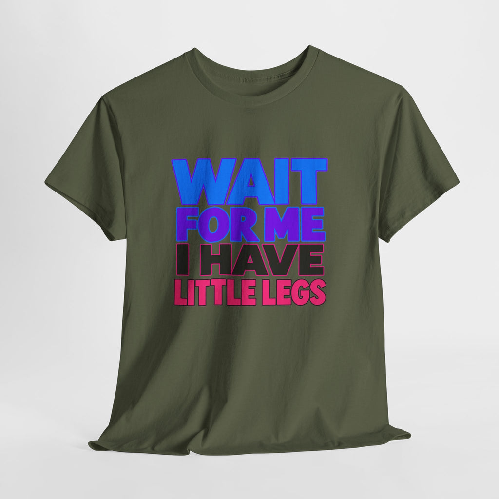 Wait For Me I Have Little Legs T-Shirt — Cute Pet / Toddler Humor Tee