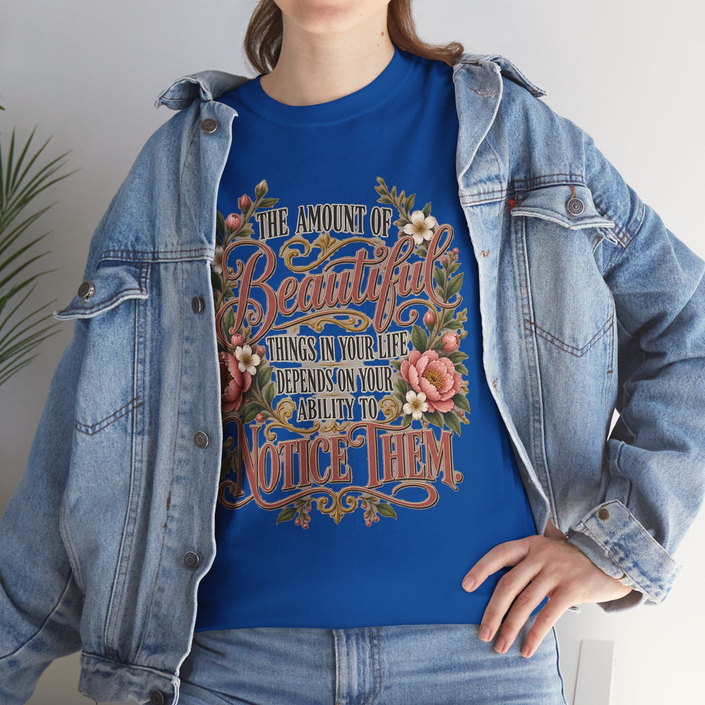 Inspirational Floral Tee — "The Amount Of Beautiful Things…Depends On Your Ability To Notice Them"