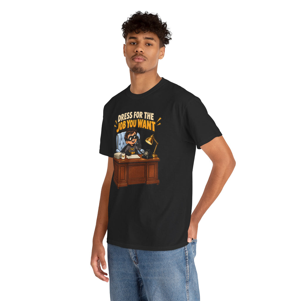 Dress for the Job You Want T-Shirt — Motivational Office Career Tee