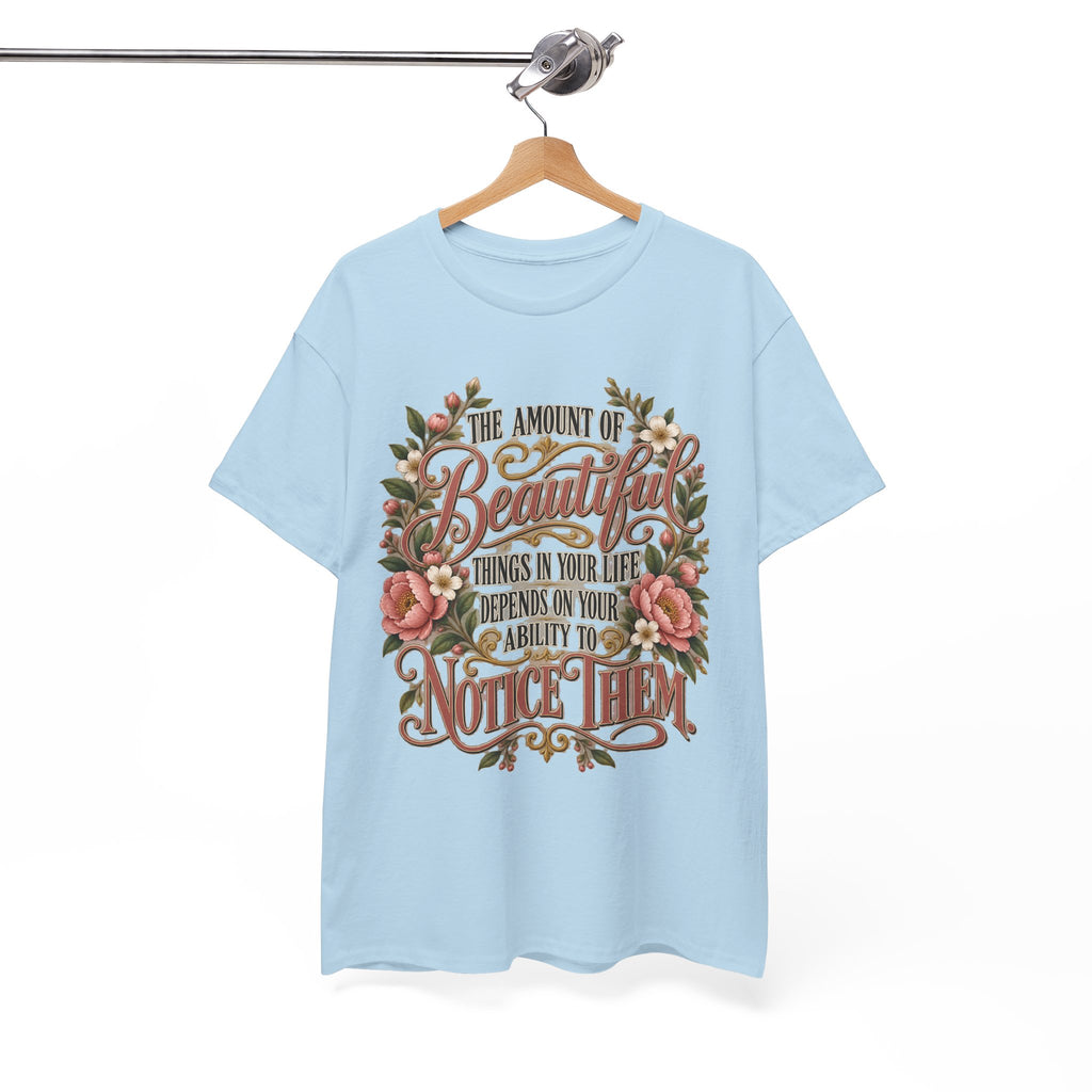 Inspirational Floral Tee — "The Amount Of Beautiful Things…Depends On Your Ability To Notice Them"