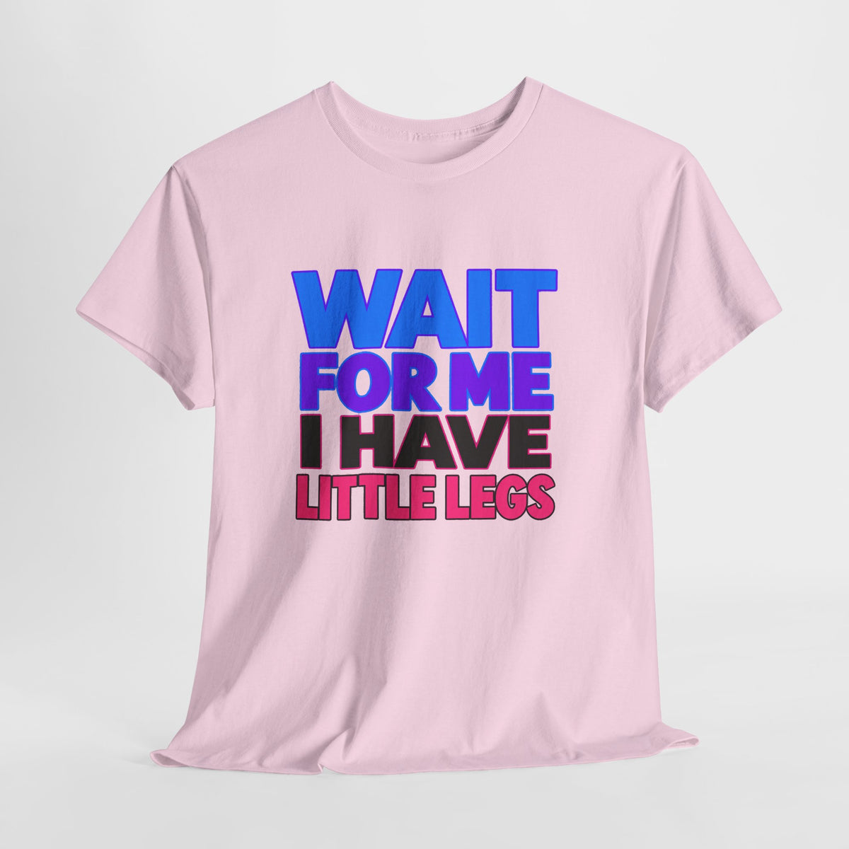Wait For Me I Have Little Legs T-Shirt — Cute Pet / Toddler Humor Tee