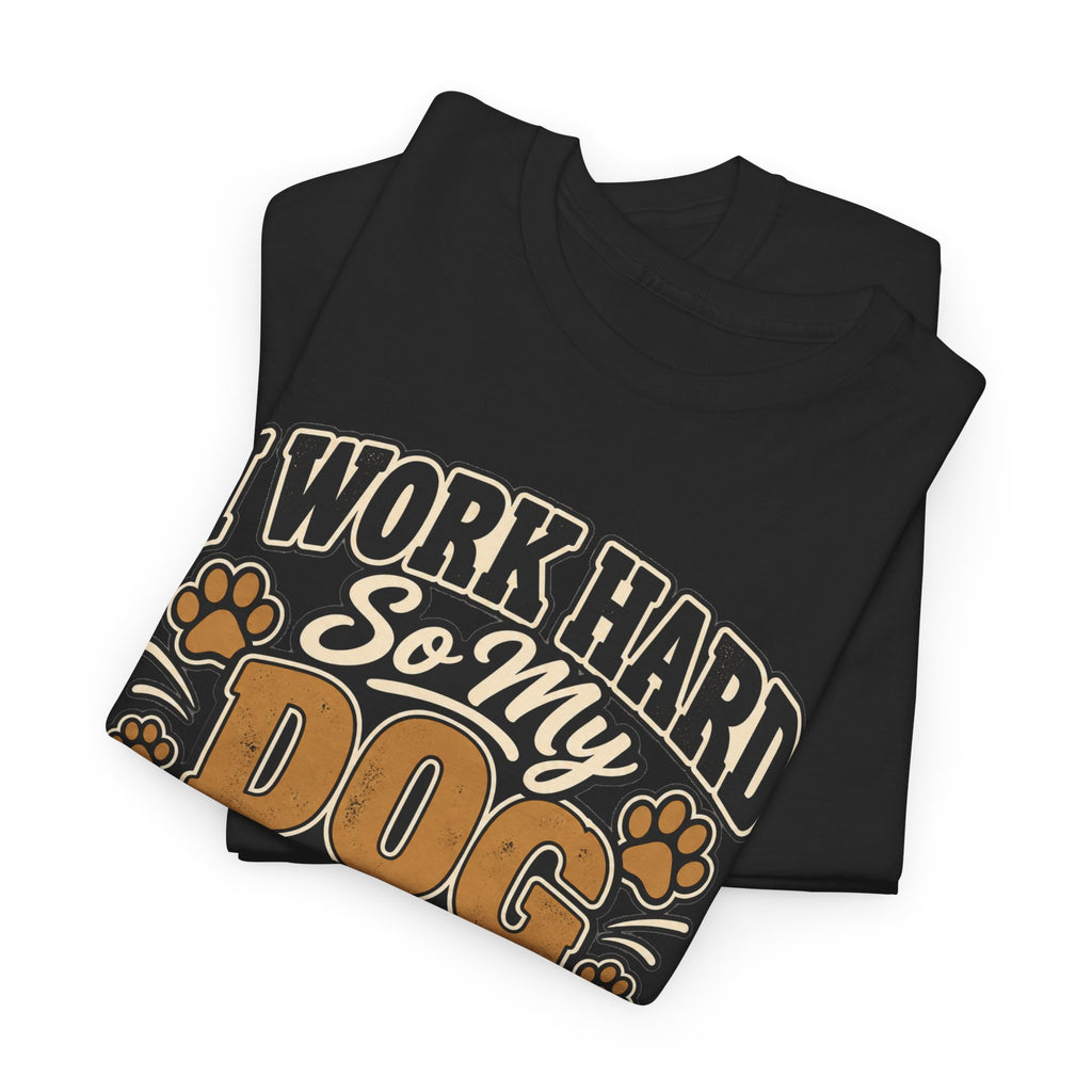 Dog Lover T‑Shirt — “I Work Hard So My Dog Can Have a Better Life”
