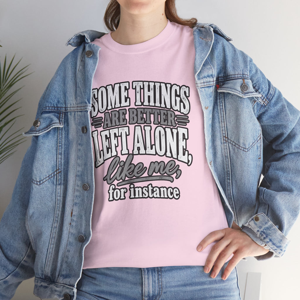 Funny Graphic Tee — “Some Things Are Better Left Alone, Like Me, For Instance” White T-Shirt