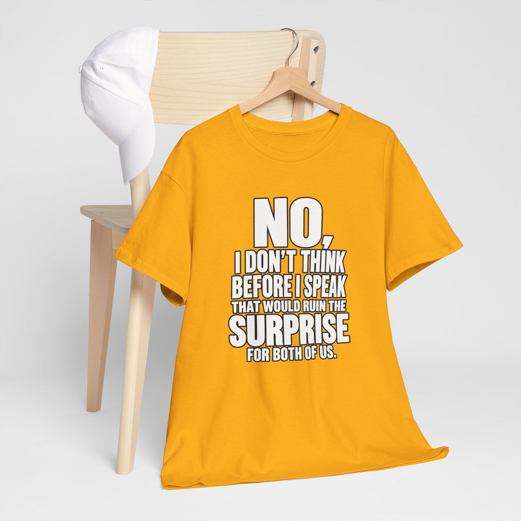 T‑Shirt — "No, I Don't Think Before I Speak That Would Ruin the Surprise" Funny Quote Tee