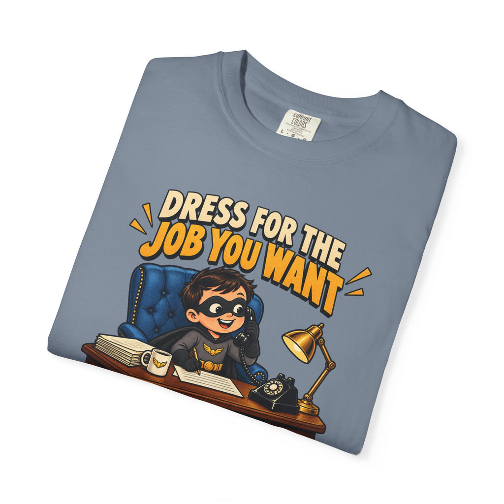 Dress for the Job You Want T-Shirt — Funny Office Career Motivation Tee