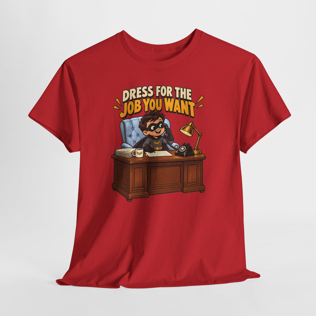 Dress for the Job You Want T-Shirt — Motivational Office Career Tee