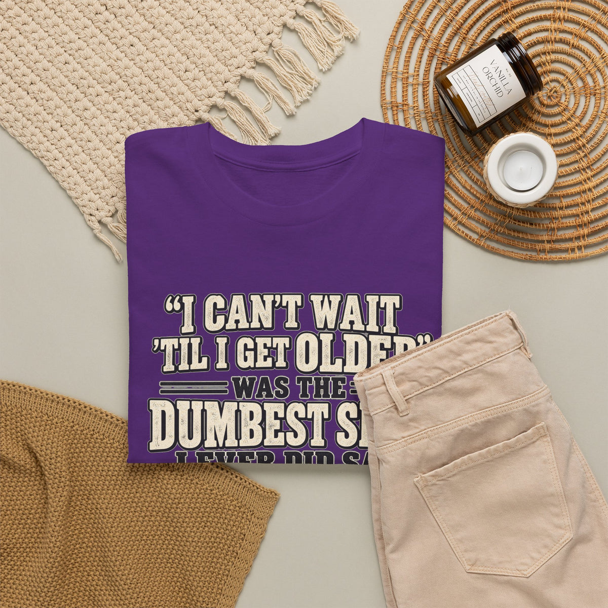 Funny Quote T‑Shirt — "I Can't Wait 'Til I Get Older' Was the Dumbest Shit I Ever Did Say"