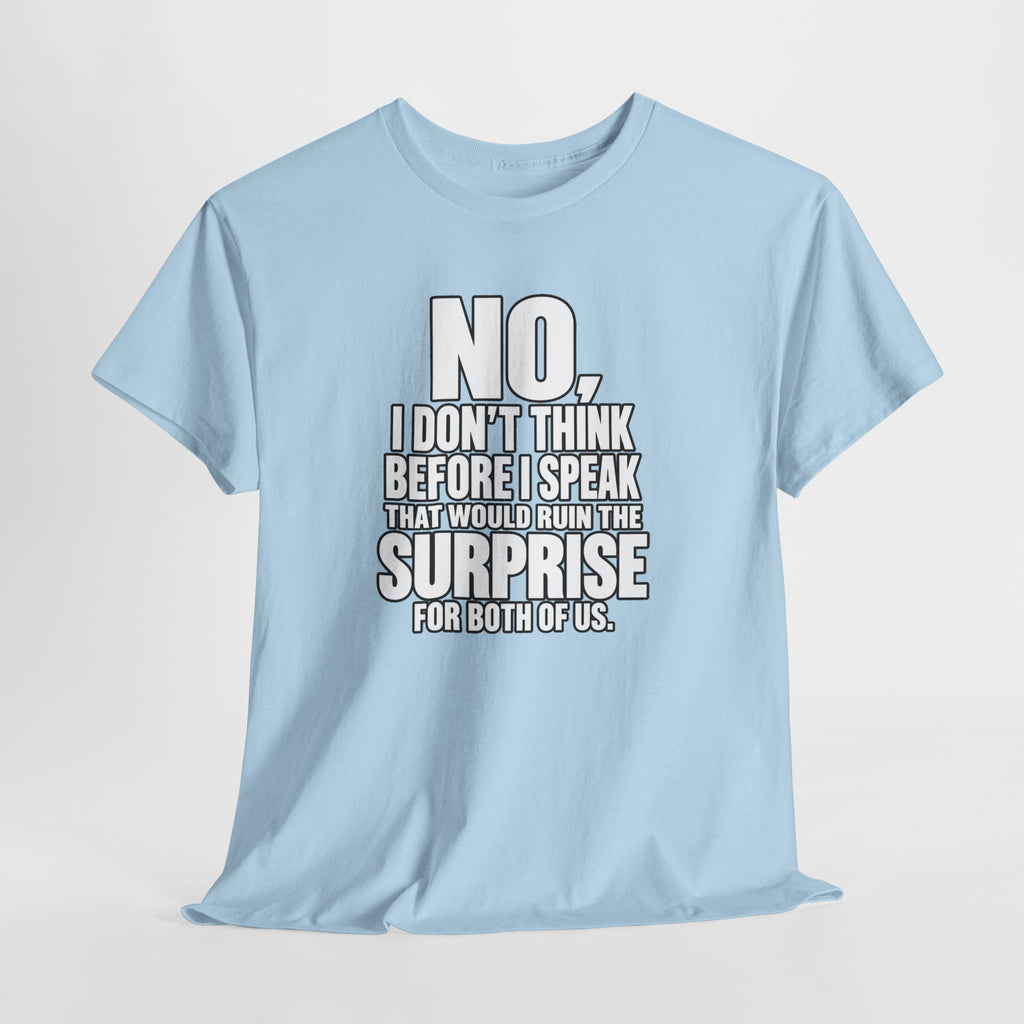 T‑Shirt — "No, I Don't Think Before I Speak That Would Ruin the Surprise" Funny Quote Tee
